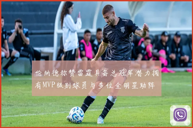 伦纳德称赞雷霆具备总冠军潜力拥有MVP级别球员与多位全明星助阵