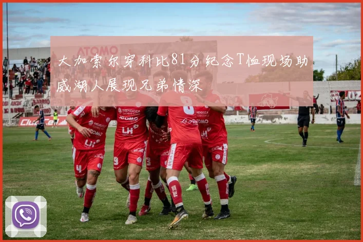 大加索尔穿科比81分纪念T恤现场助威湖人展现兄弟情深